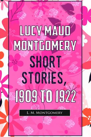 Lucy Maud Montgomery Short Stories 1909 To 1922