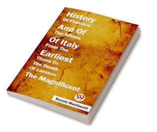 History Of Florence And Of The Affairs Of Italy From The Earliest Times To The Death Of Lorenzo The Magnificent