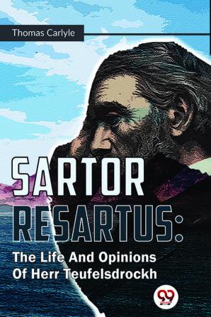 Sartor Resartus : The Life And Opinions Of Herr Teufelsdrockh