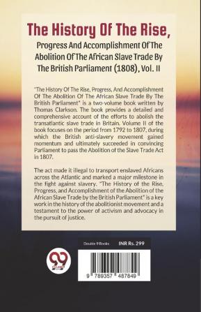 The History Of The Rise Progress And Accomplishment Of The Abolition Of The African Slave Trade By The British Parliament (1808) Vol. 2