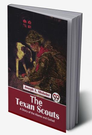 The Texan Scouts A Story of the Alamo and Goliad