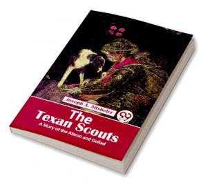 The Texan Scouts A Story of the Alamo and Goliad