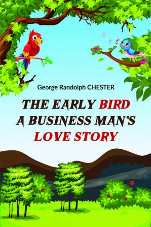 The Early Bird A Business Man's Love Story