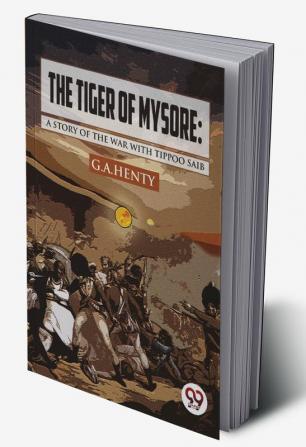 The Tiger of Mysore: A Story of the War with Tippoo Saib