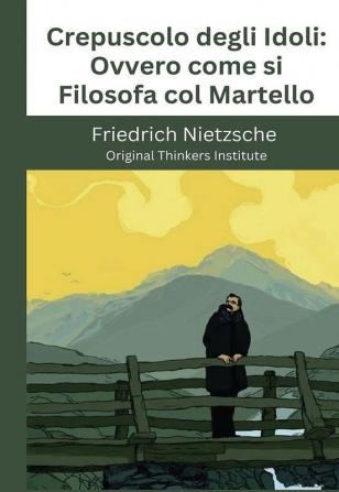 Crepuscolo degli Idoli: Ovvero come si Filosofa col Martello