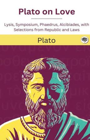 Plato on Love Lysis Symposium Phaedrus Alcibiades with Selections from Republic and Laws