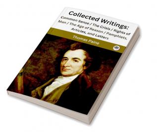 Collected Writings: Common Sense / The Crisis / Rights of Man / The Age of Reason / Pamphlets Articles and Letters