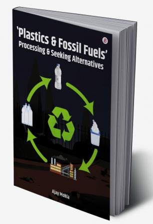 Plastics & Fossil Fuels - Processing & Seeking Alternatives