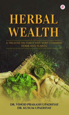 Herbal Wealth - A Treatise On Forty Five Very Common Herbs And Plants