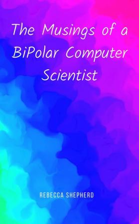 The Musings of a BiPolar Computer Scientist