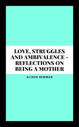 Love Struggles and Ambivalence - Reflections on Being a Mother