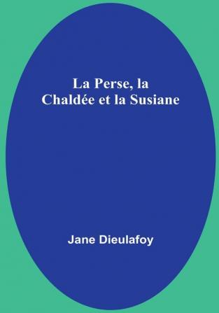 La Perse la Chaldee et la Susiane