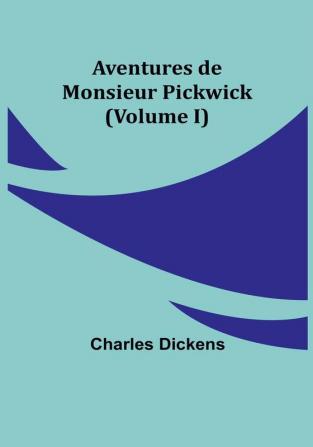 Aventures de Monsieur Pickwick | Volume I