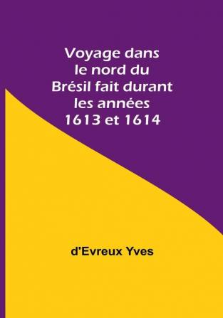 Voyage dans le nord du Bresil fait durant les annees 1613 et 1614