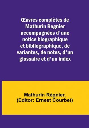 OEuvres completes de Mathurin Regnier accompagnees d'une notice biographique et bibliographique de variantes de notes d'un glossaire et d'un index