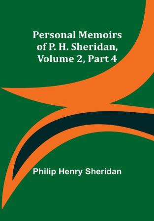 Personal Memoirs of P. H. Sheridan|Volume 2|Part 4