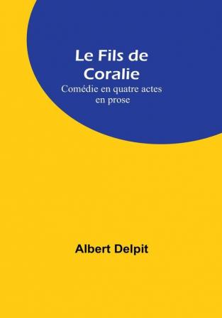 Le Fils de Coralie: Comedie en quatre actes en prose