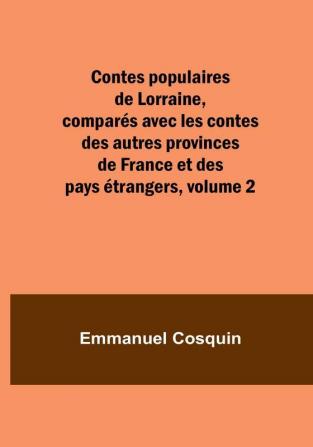 Contes populaires de Lorraine compares avec les contes des autres provinces de France et des pays etrangers| Volume 2