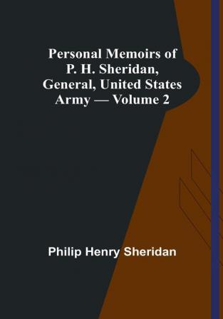 Personal Memoirs of P. H. Sheridan General United States Army|Volume 2