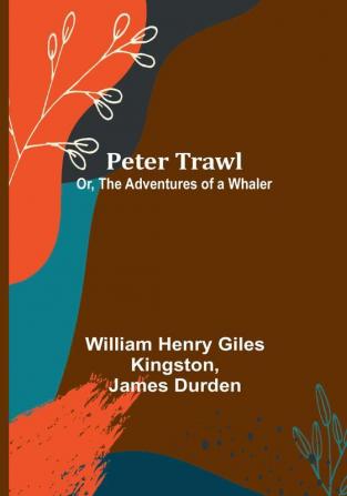 Peter Trawl; Or The Adventures of a Whaler