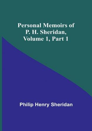 Personal Memoirs of P. H. Sheridan|Volume 1|Part 1