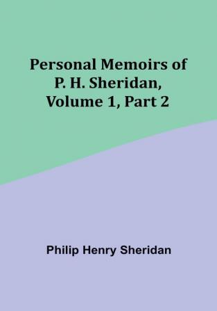 Personal Memoirs of P. H. Sheridan|Volume 1|Part 2