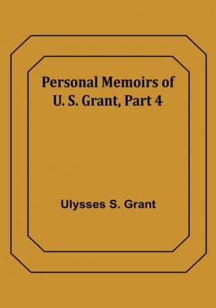 Personal Memoirs of U. S. Grant|Part 4