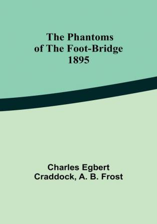 The phantoms of the foot-bridge;1895