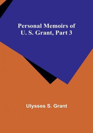 Personal Memoirs of U. S. Grant|Part 3