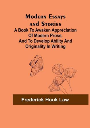 Modern Essays and Stories; A book to awaken appreciation of modern prose and to develop ability and originality in writing