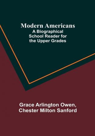 Modern Americans; A Biographical School Reader for the Upper Grades