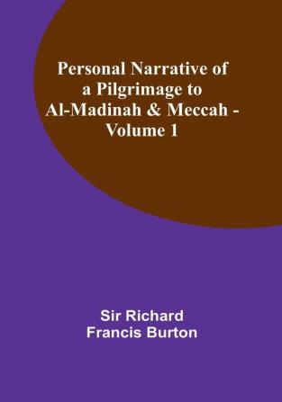 Personal Narrative of a Pilgrimage to Al-Madinah & Meccah|Volume 1