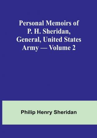 Personal Memoirs of P. H. Sheridan General United States Army|Volume 2