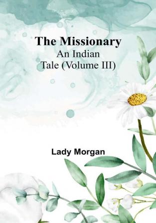 The Missionary: An Indian Tale|Volume III