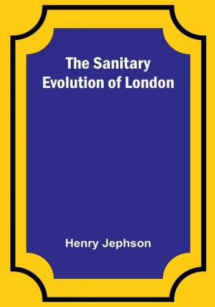 The Sanitary Evolution of London