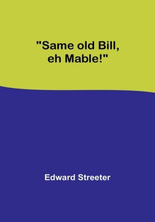 Same old Bill eh Mable!