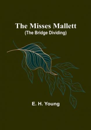 The Misses Mallett (The Bridge Dividing)