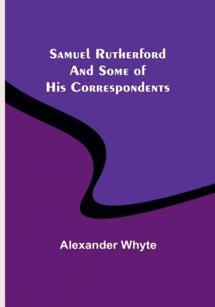 Samuel Rutherford and Some of His Correspondents