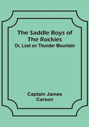 The Saddle Boys of the Rockies; Or Lost on Thunder Mountain