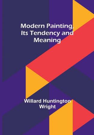 Modern Painting Its Tendency and Meaning