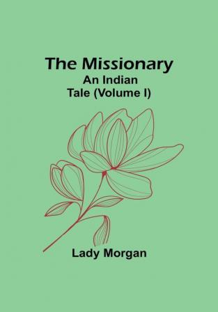 The Missionary: An Indian Tale|Volume I