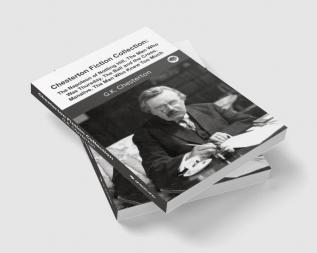 Chesterton Fiction Collection: The Napoleon of Notting Hill The Man Who Was Thursday The Ball and the Cross Manalive The Man Who Knew Too Much