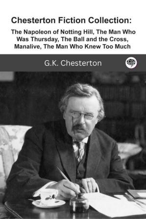 Chesterton Fiction Collection The Napoleon of Notting Hill The Man Who Was Thursday The Ball and the Cross Manalive The Man Who Knew Too Much