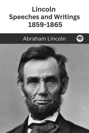 Lincoln : Speeches and Writings : 1859-1865