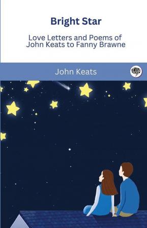 Bright Star: Love Letters and Poems of John Keats to Fanny Brawne