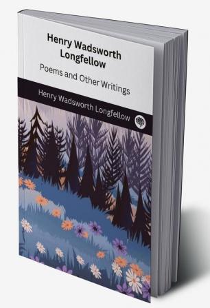 Henry Wadsworth Longfellow: Poems and Other Writings