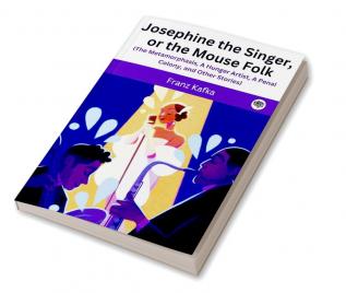 Josephine the Singer or the Mouse Folk (The Metamorphasis A Hunger Artist A Penal Colony and Other Stories)