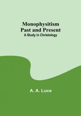 Monophysitism Past and Present: A Study in Christology