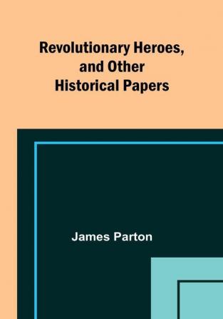 Revolutionary Heroes and Other Historical Papers