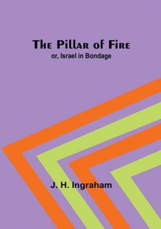 The Pillar of Fire; or Israel in Bondage